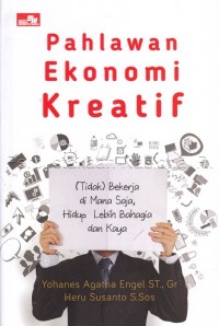 Image of Pahlawan ekonomi kreatif : (tidak ) bekerja di mana saja, hidup lebih bahagia dan kaya