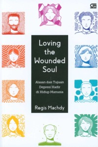 Image of Loving the wounded soul : alasan dan tujuan depresi hadir di hidup manusia